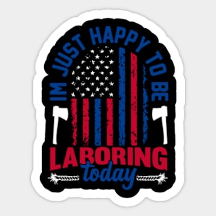 im just happy to be laboring today American flag Labor Day Sticker